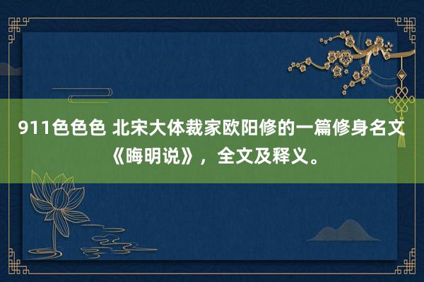 911色色色 北宋大体裁家欧阳修的一篇修身名文《晦明说》，全文及释义。