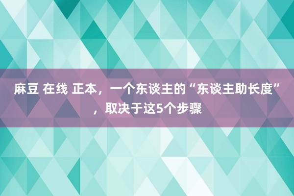 麻豆 在线 正本，一个东谈主的“东谈主助长度”，取决于这5个步骤