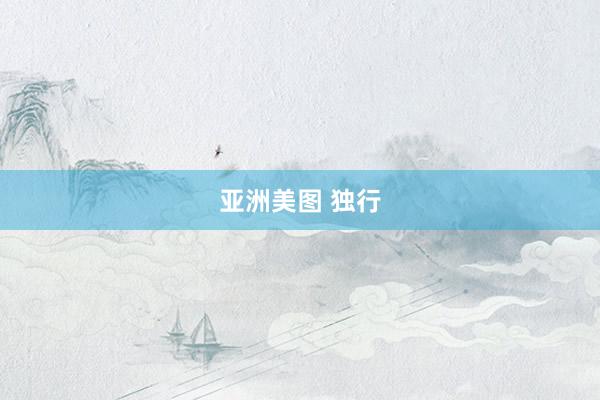 亚洲美图 独行