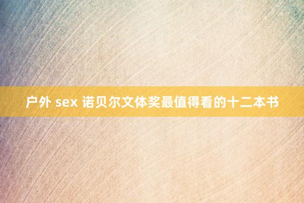 户外 sex 诺贝尔文体奖最值得看的十二本书